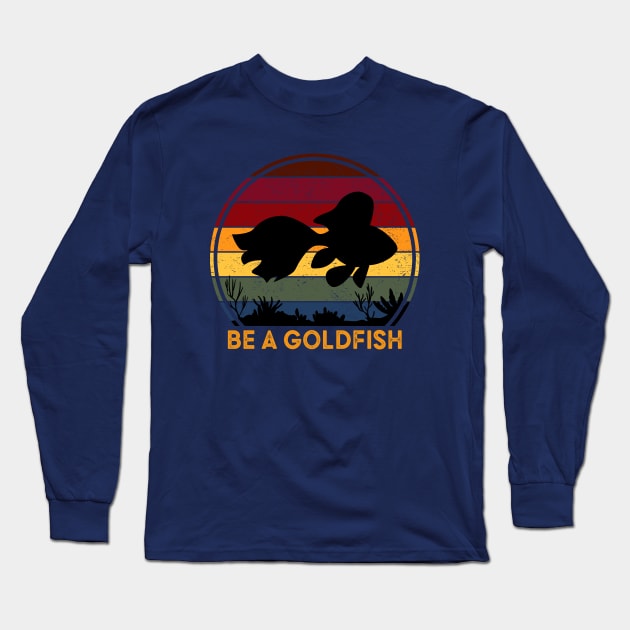 Be A Goldfish Long Sleeve T-Shirt by Diamond Creative